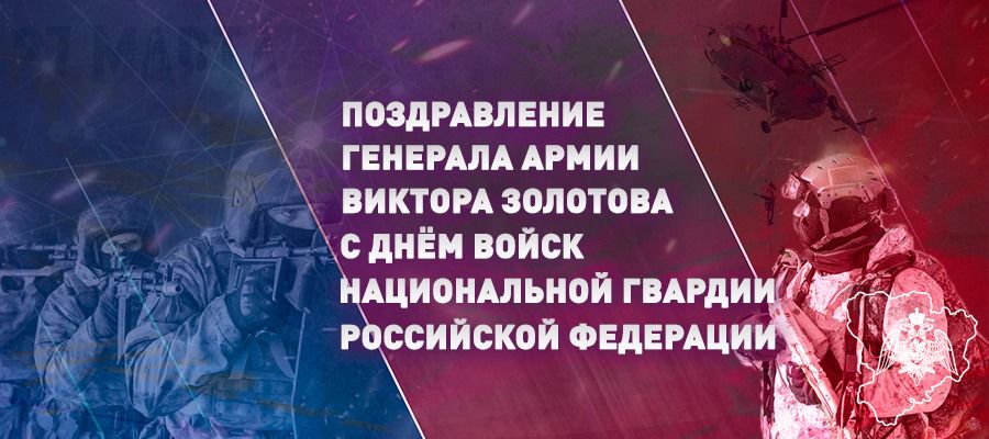 ПОЗДРАВЛЕНИЕ ДИРЕКТОРА РОСГВАРДИИ ГЕНЕРАЛА АРМИИ ВИКТОРА ЗОЛОТОВА С ДНЕМ ВОЙСК НАЦИОНАЛЬНОЙ ГВАРДИИ РОССИЙСКОЙ ФЕДЕРАЦИИ