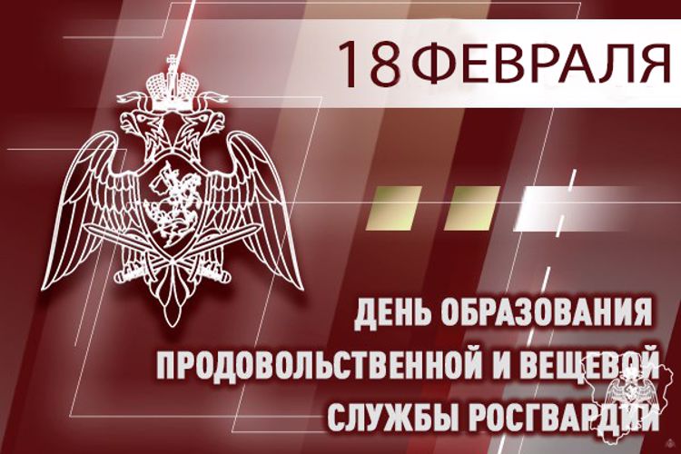 18 ФЕВРАЛЯ — ДЕНЬ ПРОДОВОЛЬСТВЕННОЙ И ВЕЩЕВОЙ СЛУЖБ РОСГВАРДИИ