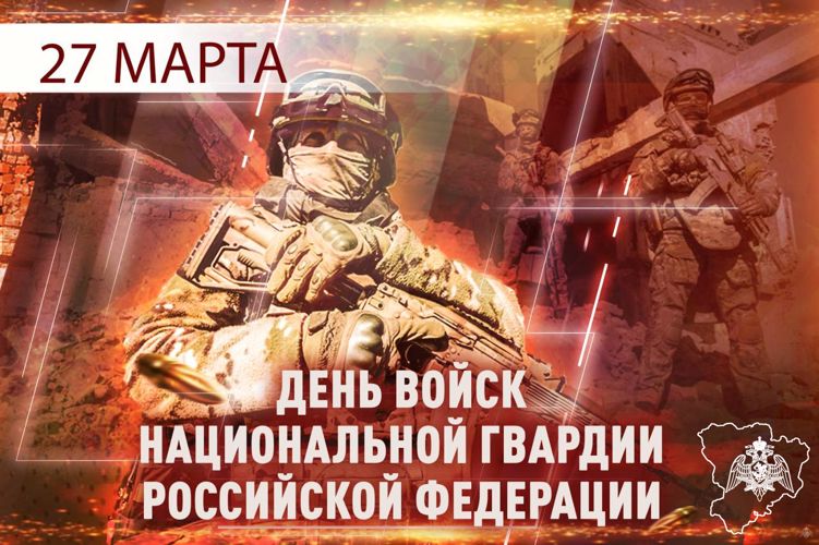27 МАРТА – ДЕНЬ ВОЙСК НАЦИОНАЛЬНОЙ ГВАРДИИ РОССИЙСКОЙ ФЕДЕРАЦИИ